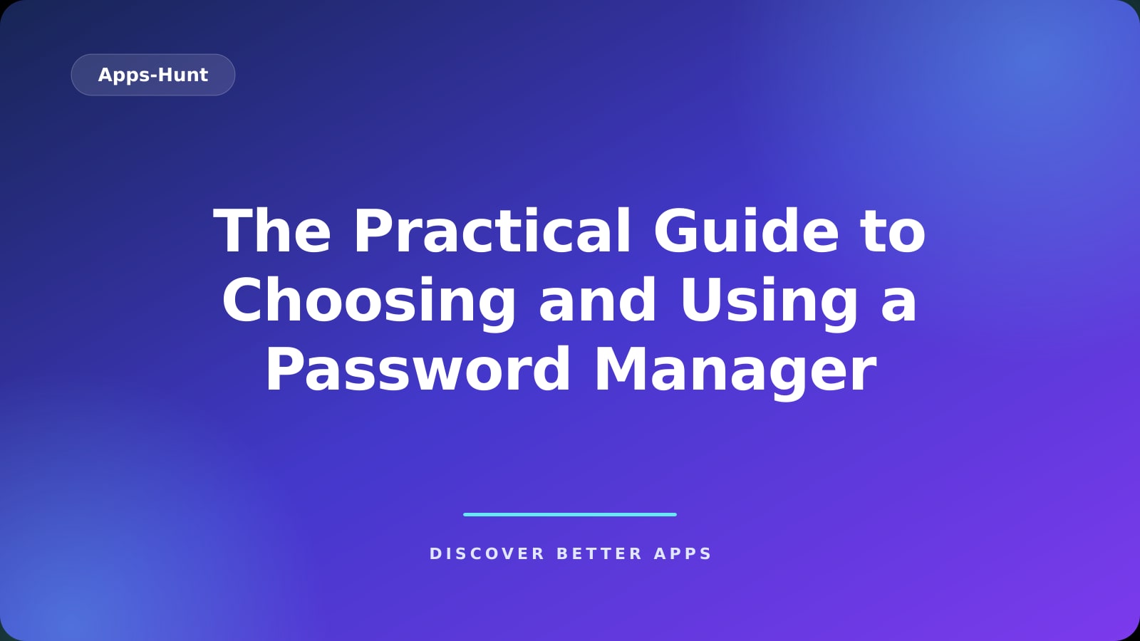 The Practical Guide to Choosing and Using a Password Manager